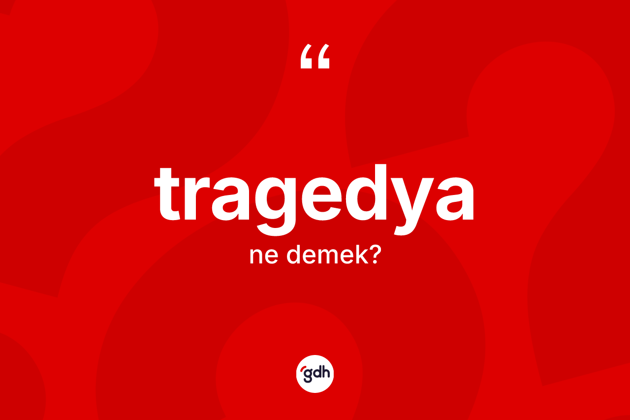 Tragedya kelimesi nedir? Tragedyanın sözlükteki anlamı nedir?