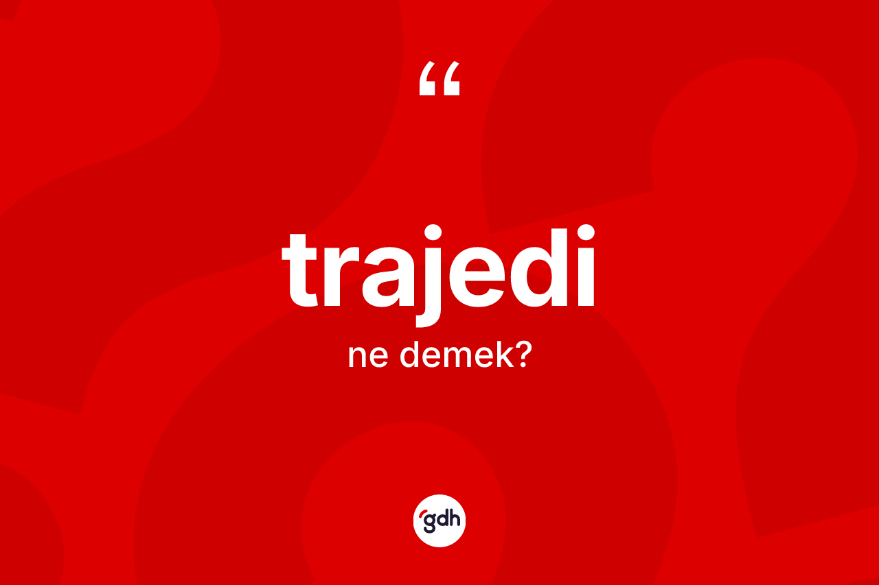 Trajedi nedir? Trajedinin TDK'ya göre anlamı nedir?
