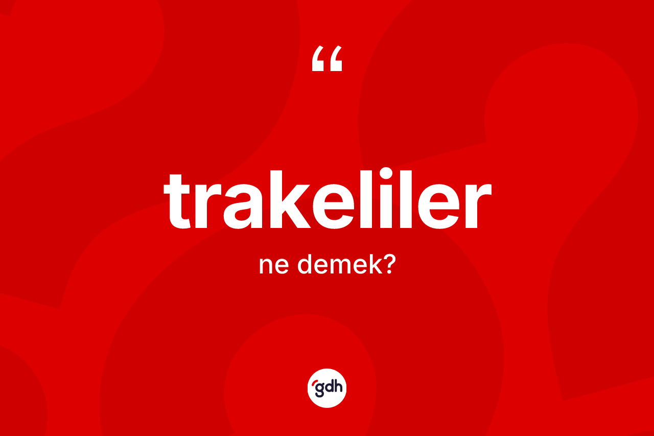 Trakeliler kelimesinin tanımı nedir?