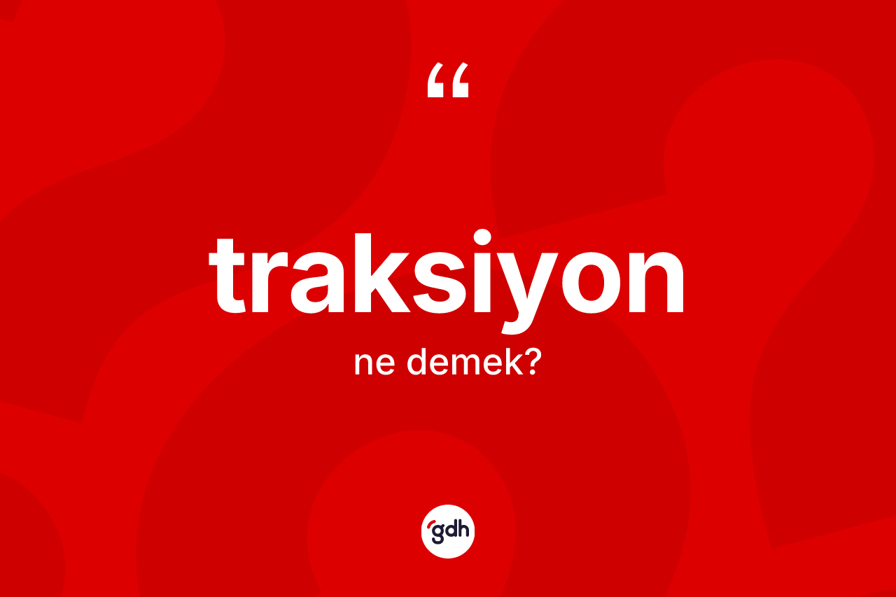Traksiyon kelimesi ne anlama gelir?