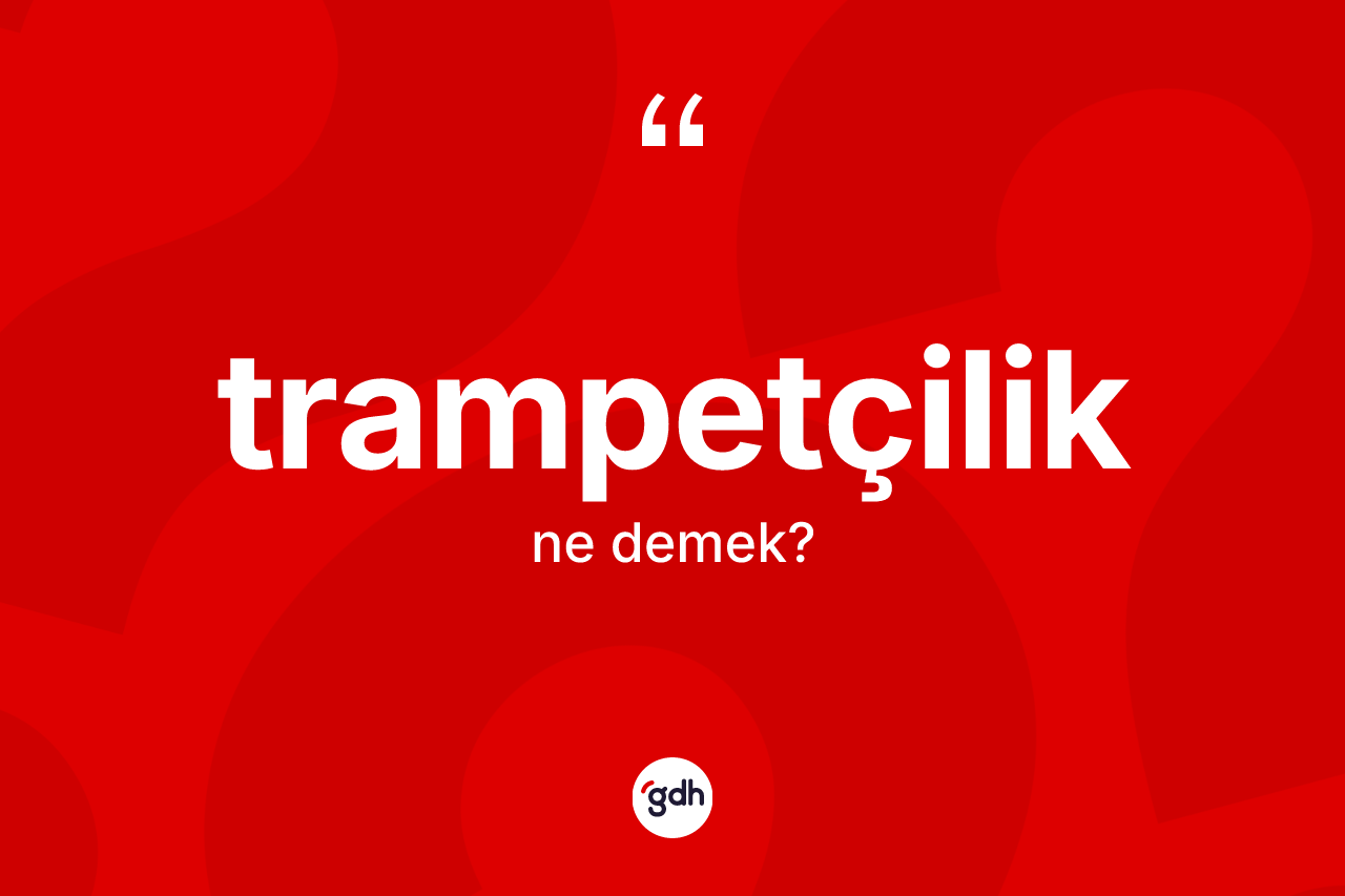 Trampetçilik kelimesi nedir? Trampetçiliğin kısaca tanımı nedir?