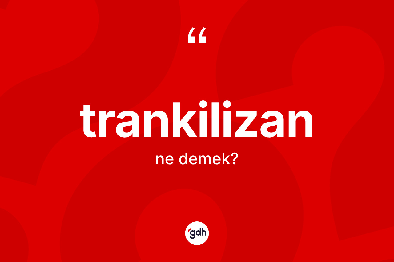 Trankilizan kelimesinin tanımı nedir? Trankilizanın TDK'ya göre anlamı nedir?