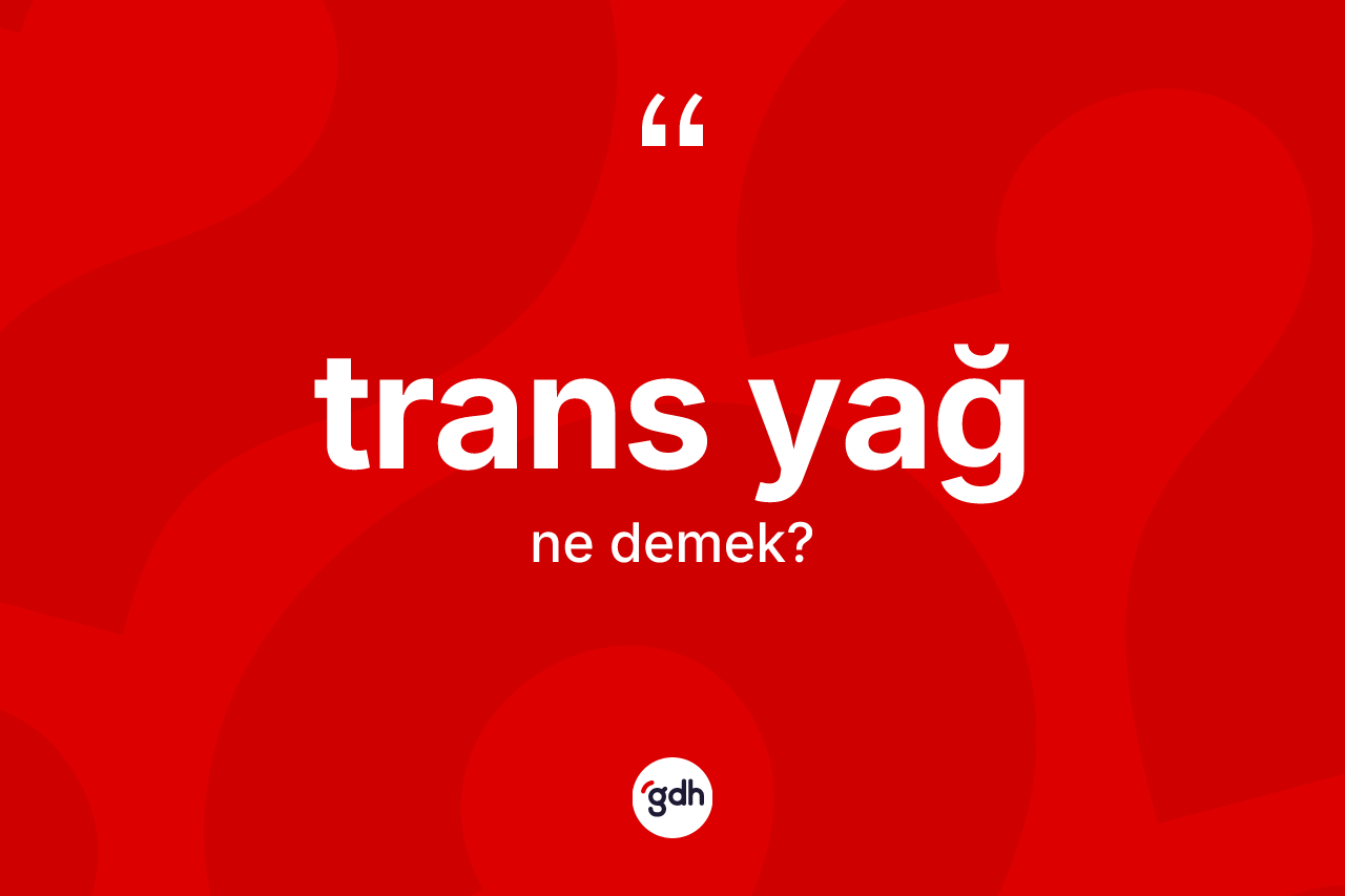 Trans yağ ne demek?