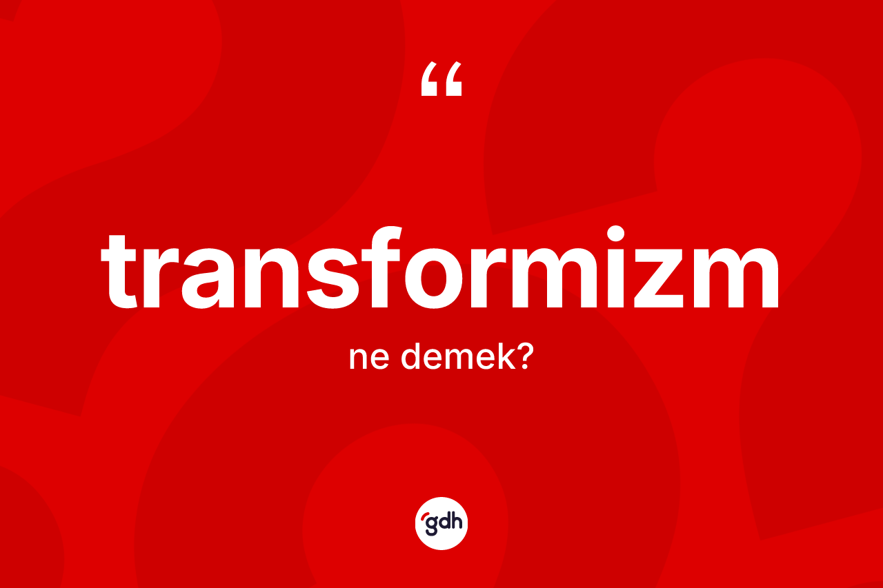 Transformizm kelimesinin anlamı nedir? Transformizm kelimesinin TDK anlamı nedir?
