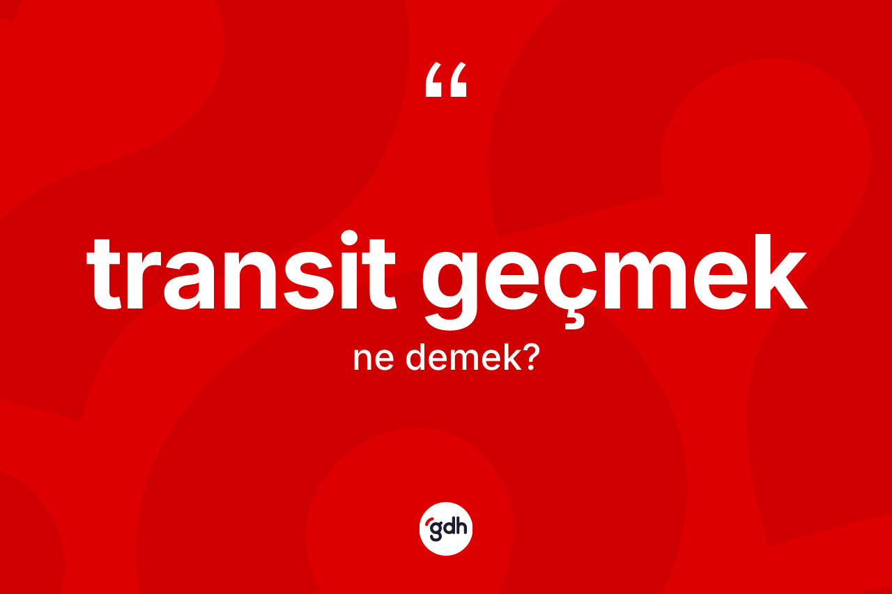 Transit geçmek ifadesinin anlamı nedir?
