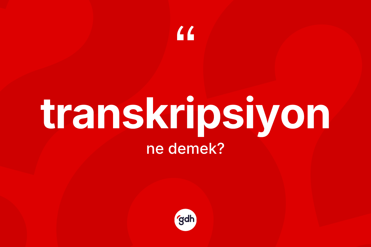 Transkripsiyon kelimesinin sözlükteki tanımı nedir?