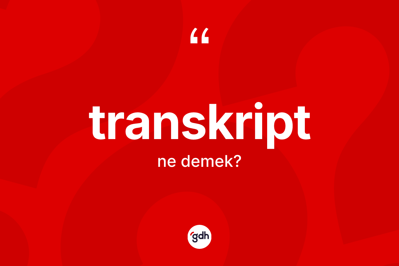 Transkript kelimesinin tanımı nedir? Transkriptin sözlükteki anlamı nedir?