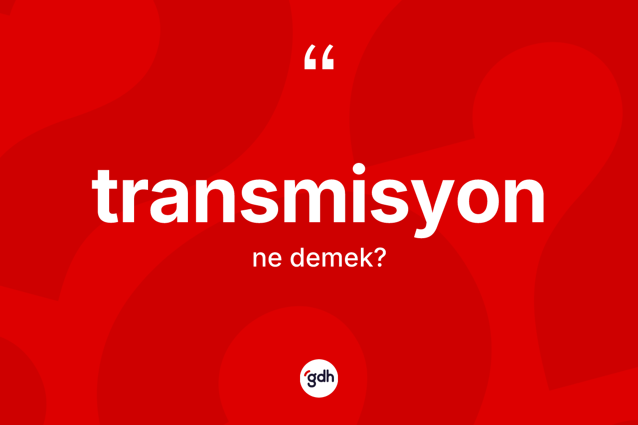 Transmisyon kelimesi ne demek? Transmisyonun TDK'ya göre anlamı nedir?