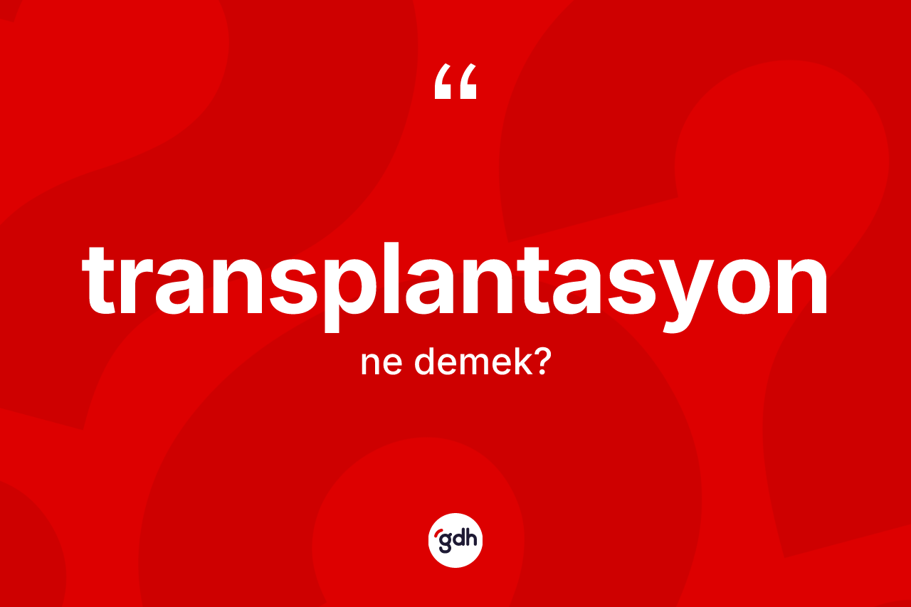 Transplantasyon kelimesinin tanımı nedir?