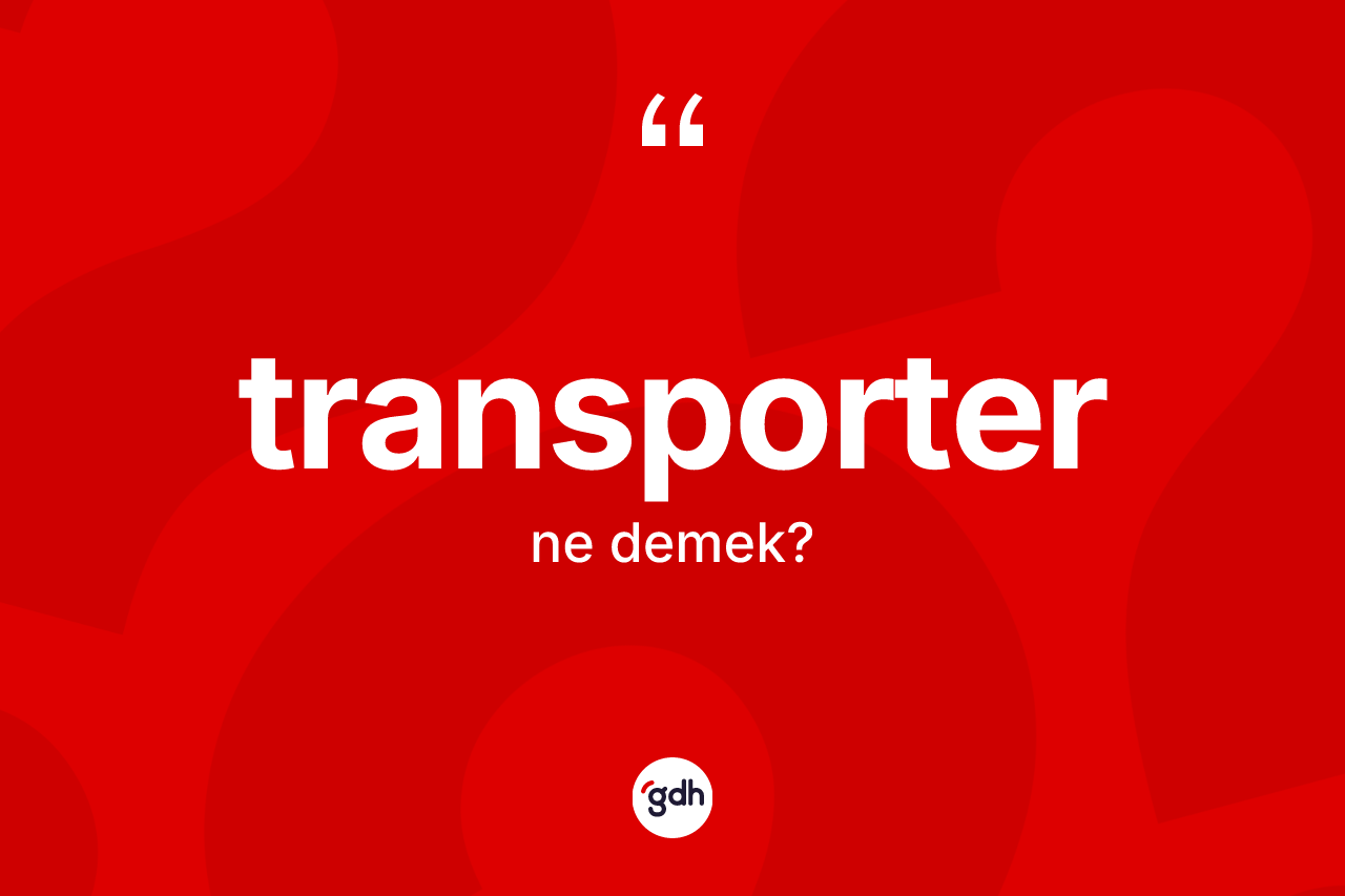 Transporter kelimesinin anlamı nedir? Transporterin sözlükteki anlamı nedir?