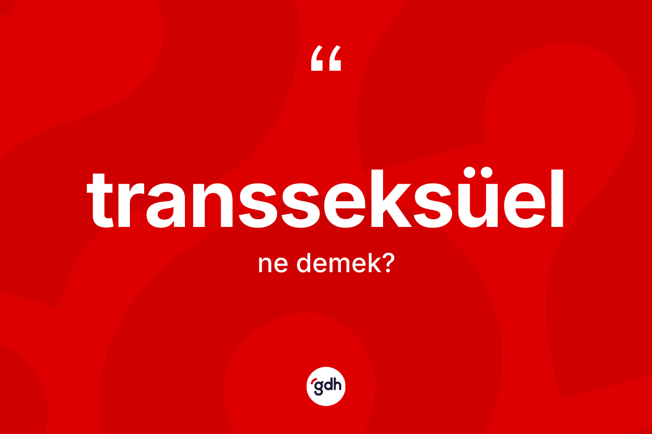 Transseksüel kelimesinin sözlükteki tanımı nedir? Transseksüel kelimesinin TDK'ya göre açıklaması nedir?