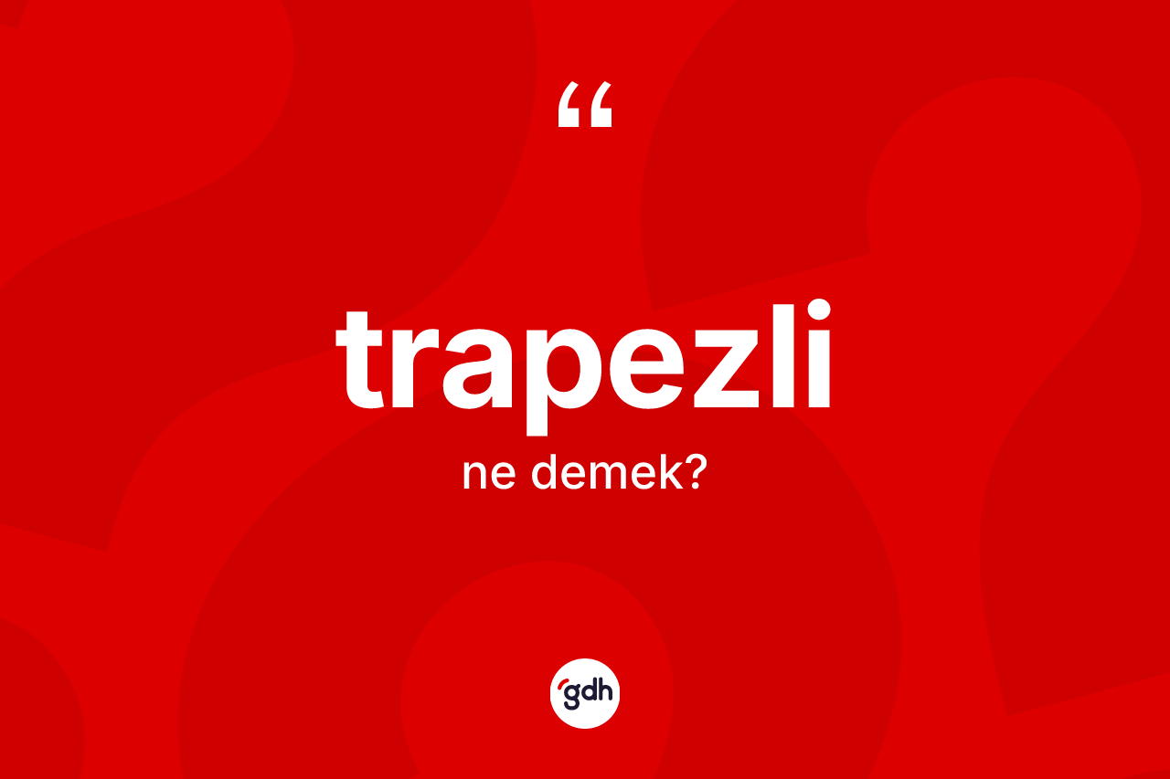 Trapezli ne anlama gelir? Trapezlinin kısaca tanımı nedir?