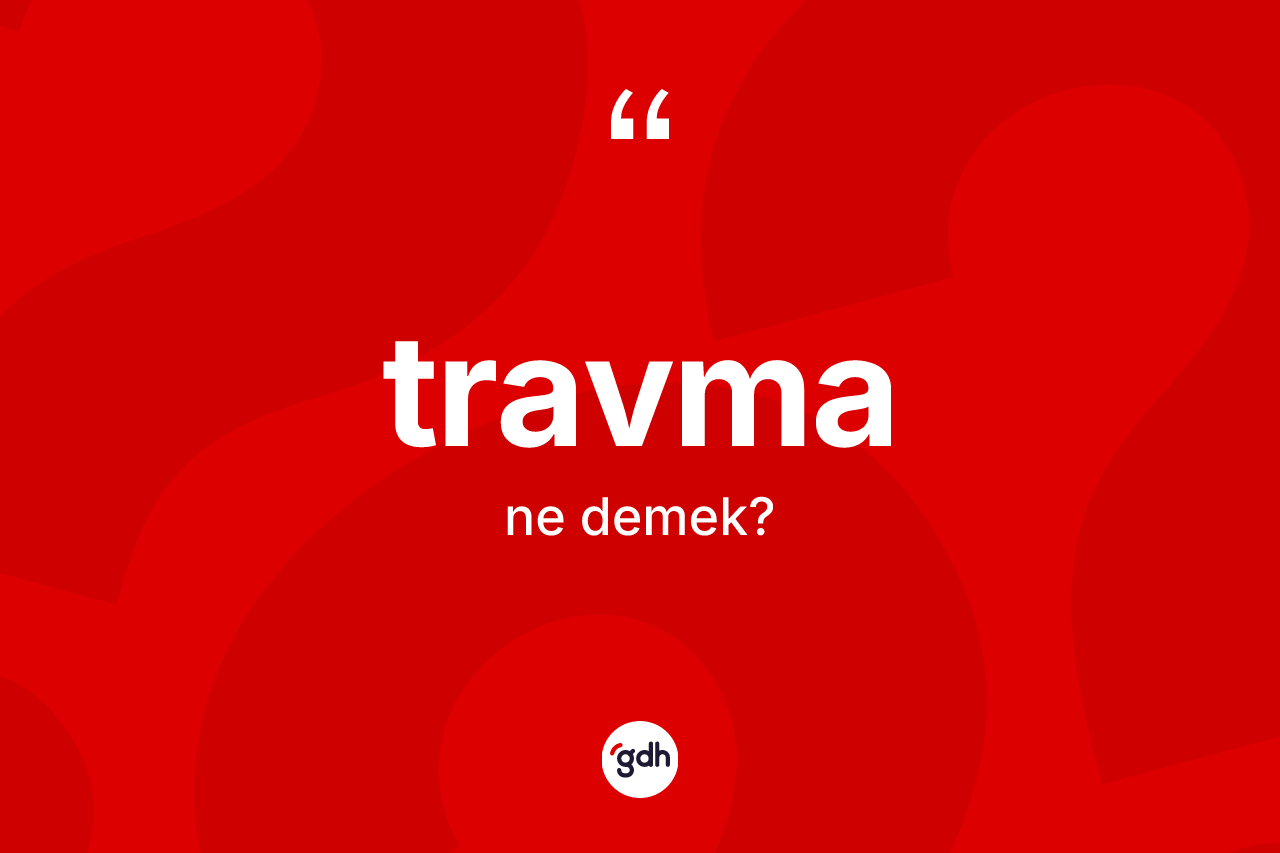 Travma kelimesi ne anlama gelir? Travmanın halk arasındaki kullanımı nasıldır?