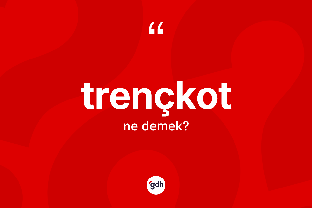 Trençkot kelimesinin tanımı nedir? Trençkotun TDK'ya göre anlamı nedir?