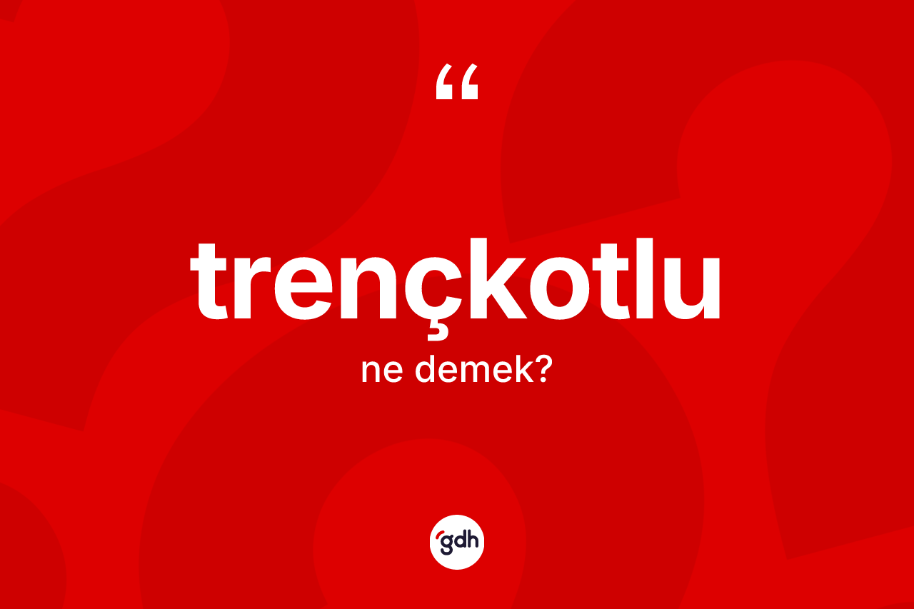 Trençkotlu kelimesi ne anlama gelir? Trençkotlunun sözlükteki anlamı nedir?