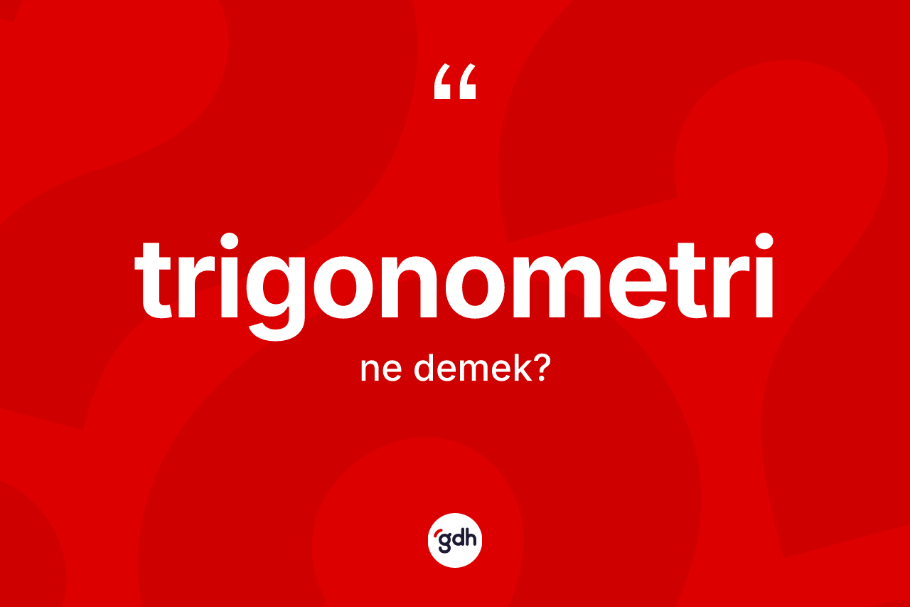 Trigonometri kelimesinin tanımı nedir? Trigonometrinin TDK'ya göre anlamı nedir?