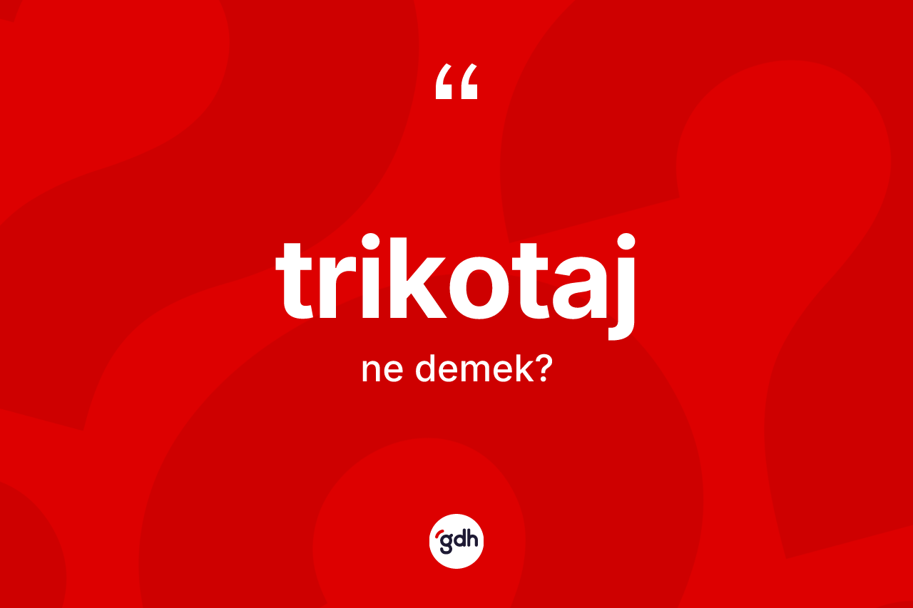 Trikotaj kelimesinin anlamı nedir? Trikotaj kelimesinin TDK'ya göre açıklaması nedir?