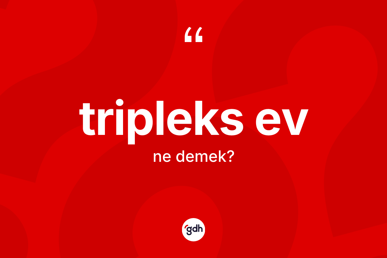 Tripleks ev kelimesi ne demek? Tripleks evin halk arasındaki kullanımı nasıldır?