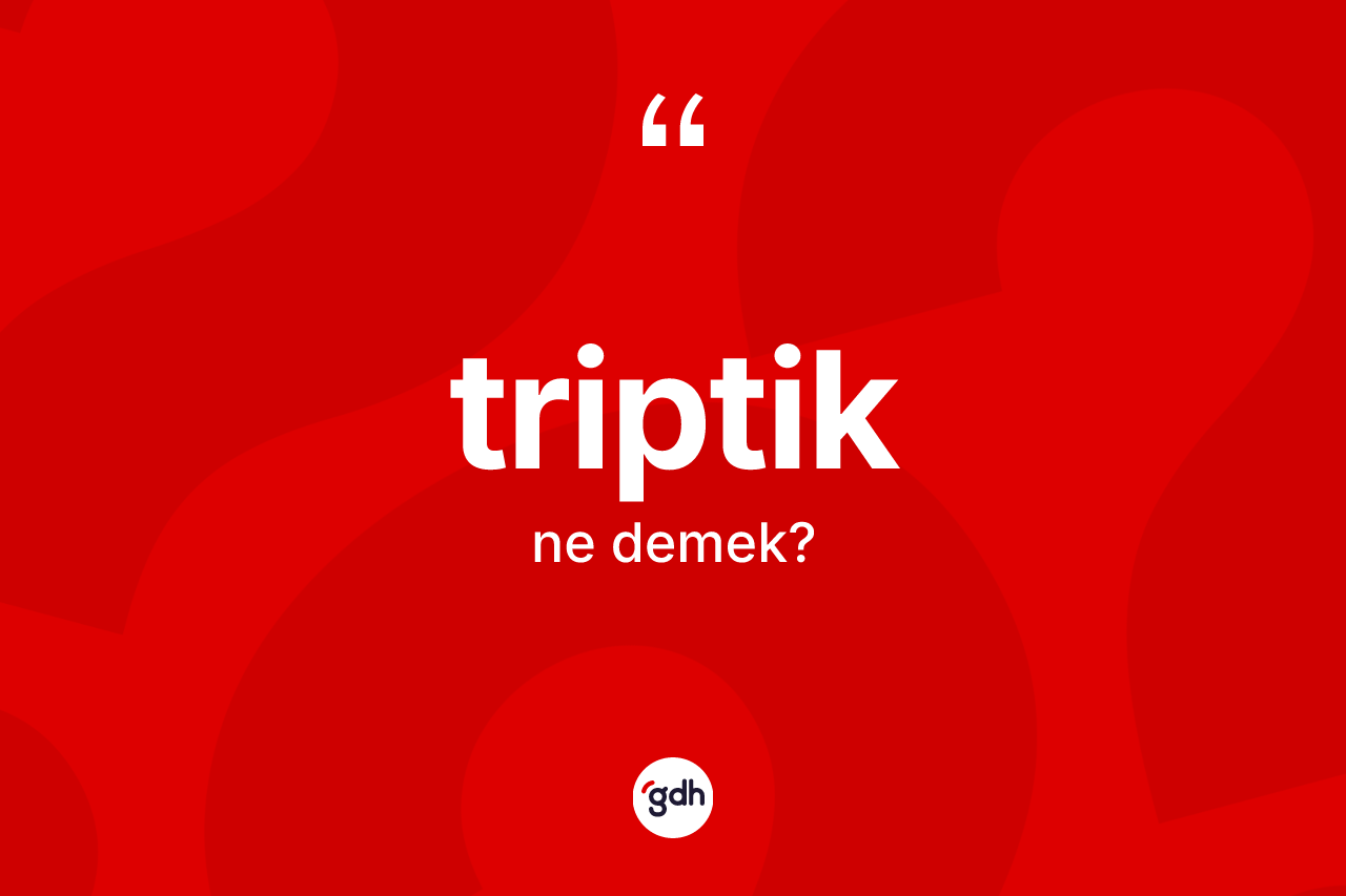 Triptik kelimesinin tanımı nedir? Triptiğin TDK'ya göre anlamı nedir?