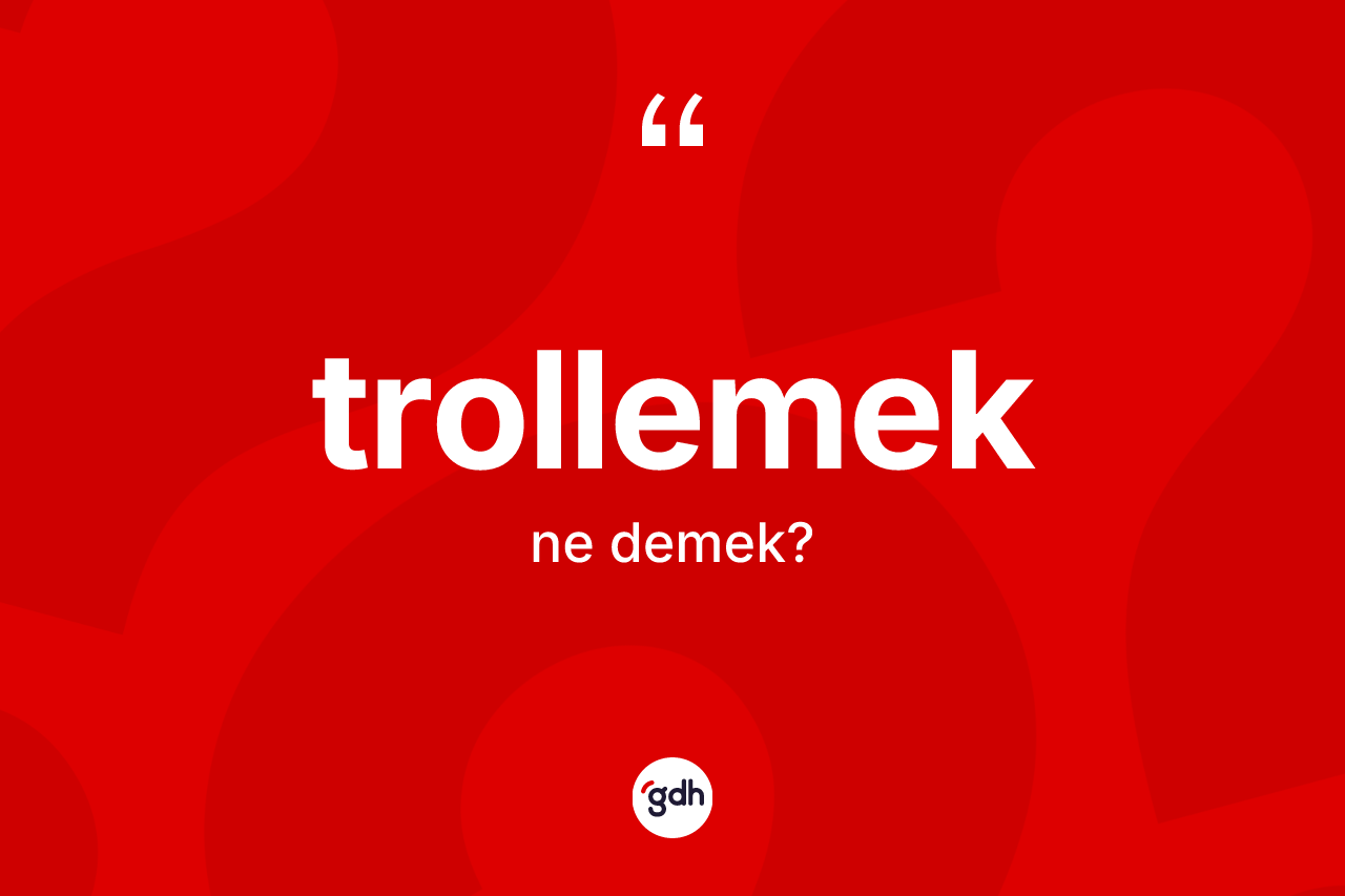 Trollemek ne demek?