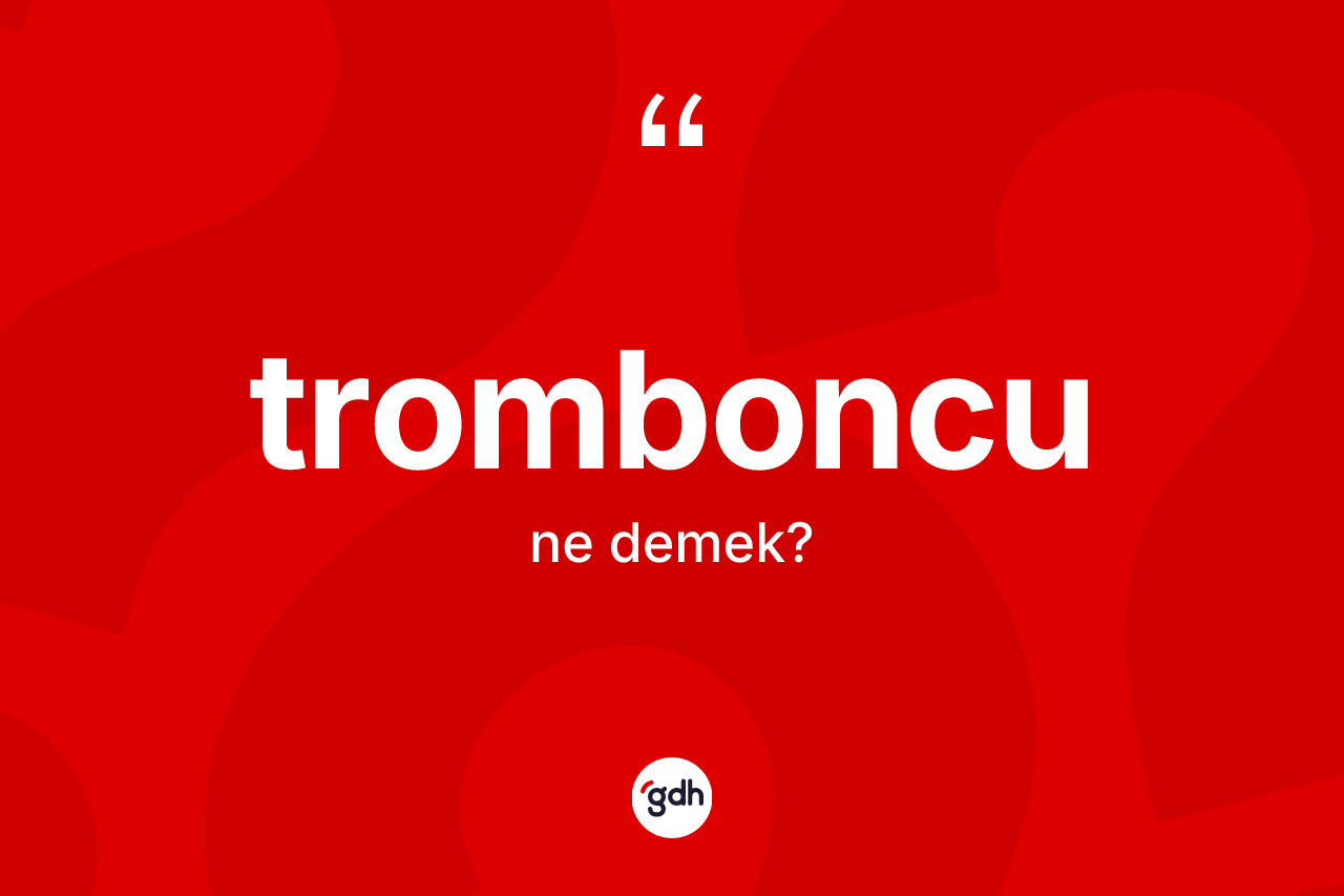 Tromboncu kelimesinin sözlükteki tanımı nedir?