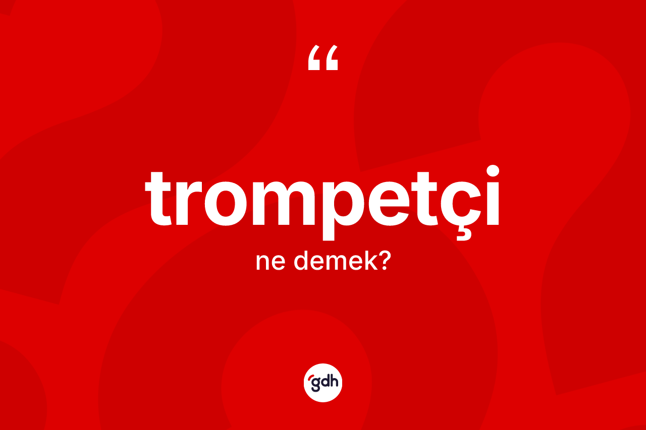 Trompetçi ne anlama gelir? Trompetçinin halk arasındaki kullanımı nasıldır?