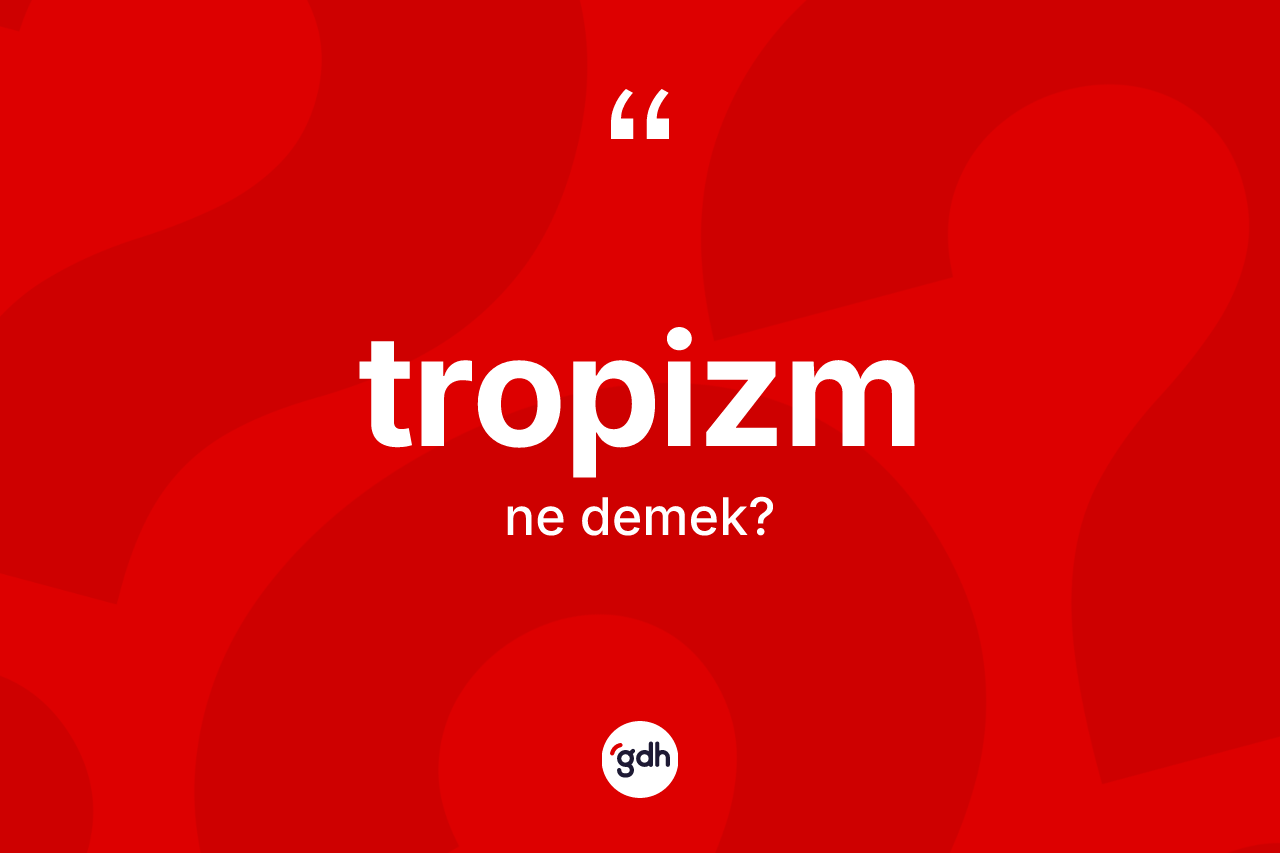 Tropizm kelimesinin anlamı nedir?