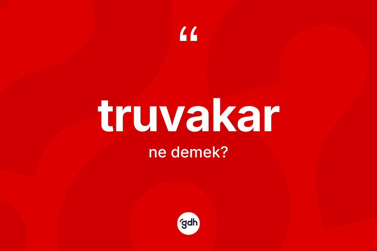 Truvakar kelimesi nedir? Truvakar kelimesinin kaç farklı anlamı var?