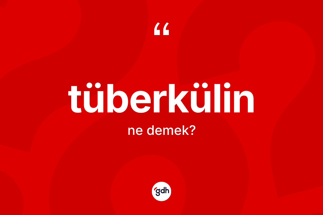 Tüberkülin kelimesinin tanımı nedir? Tüberkülinin TDK'ya göre anlamı nedir?