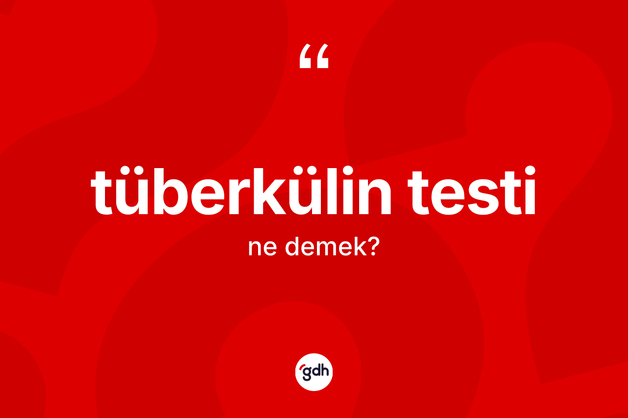 Tüberkülin testi ne anlama gelir? Tüberkülin testi kelimesinin TDK'ya göre açıklaması nedir?