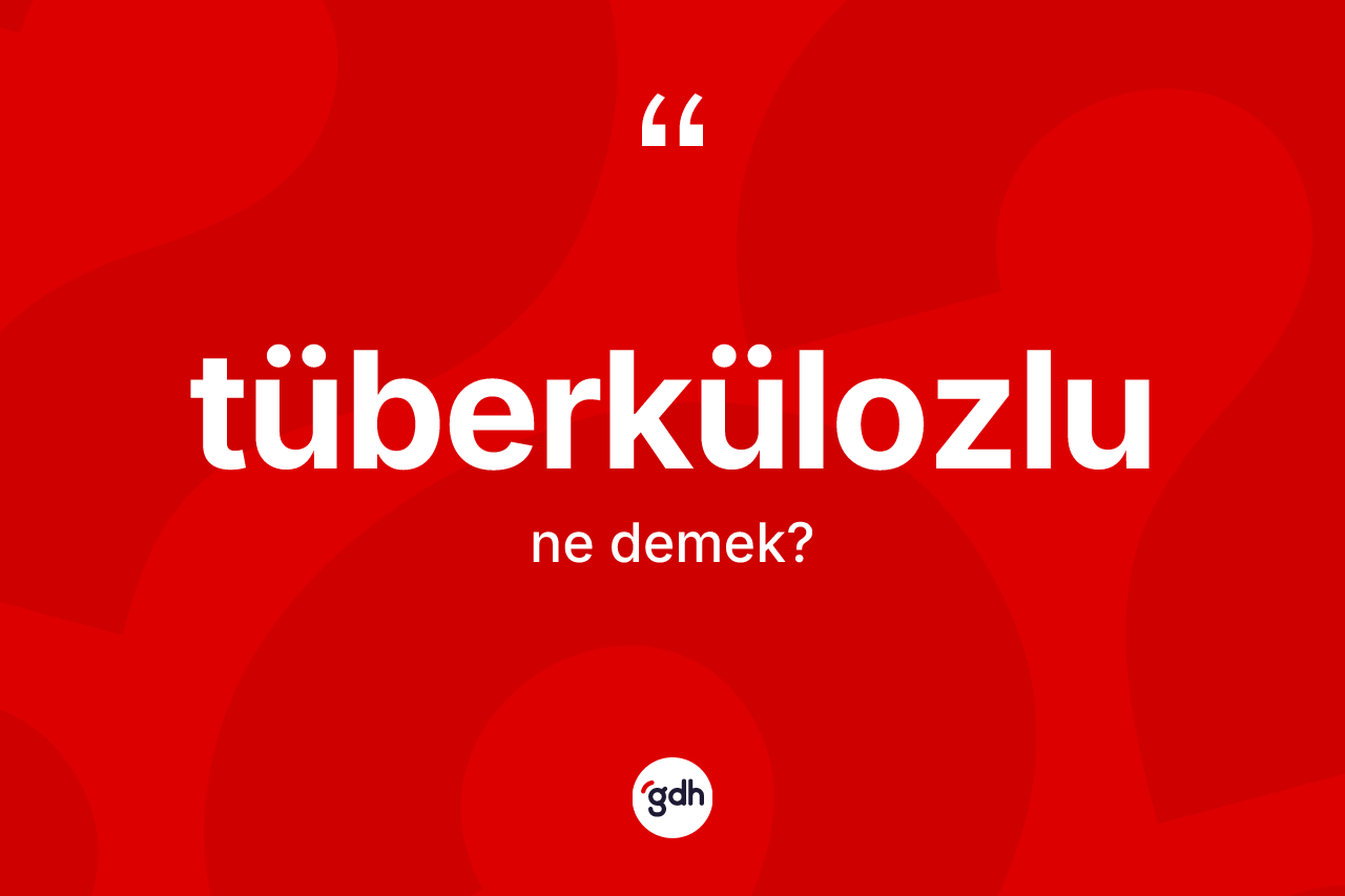 Tüberkülozlu kelimesinin sözlükteki tanımı nedir?