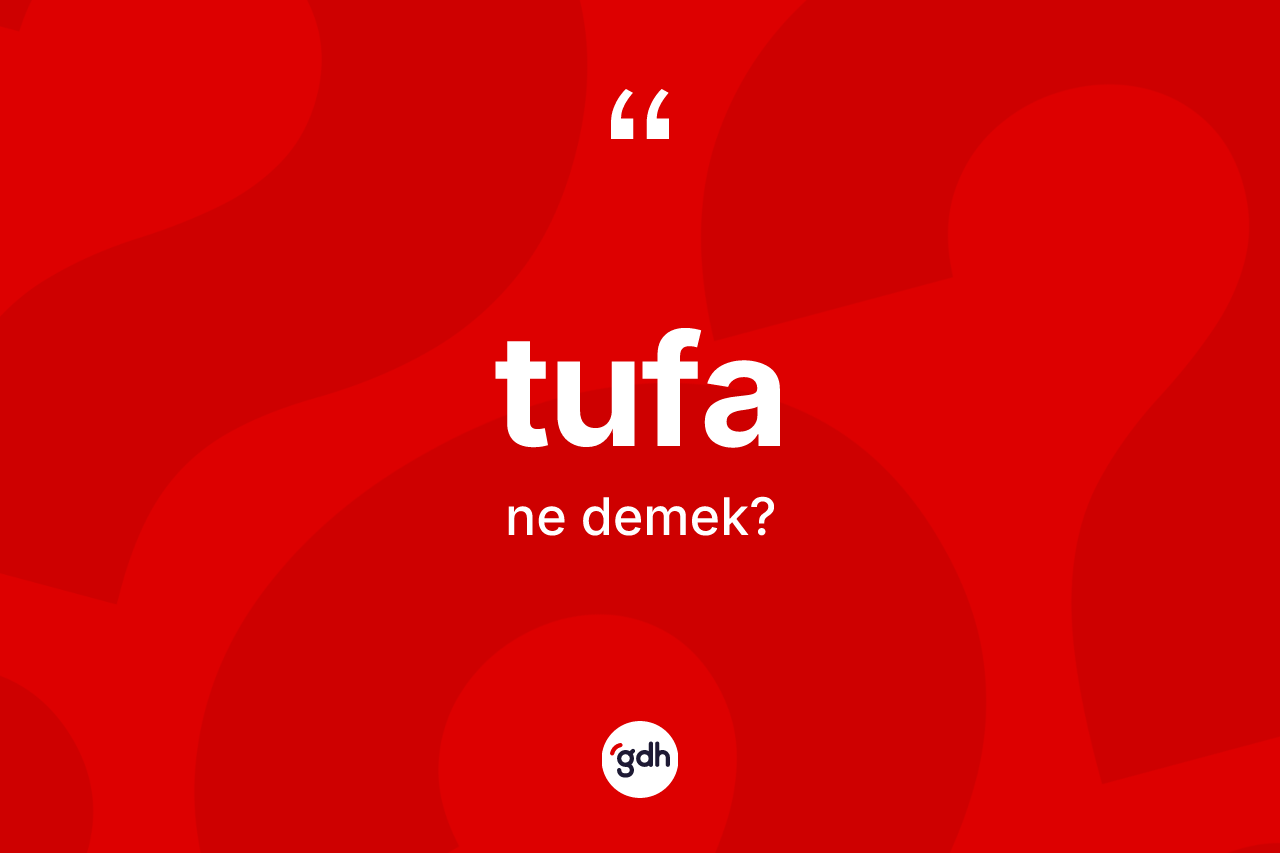 Tufa kelimesinin sözlükteki tanımı nedir? Tufanın TDK'ya göre anlamı nedir?