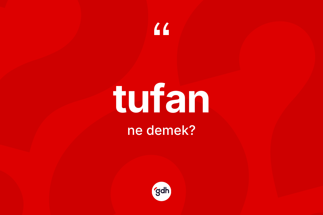 Tufan kelimesi ne anlama gelir? Tufanın TDK'ya göre anlamı nedir?