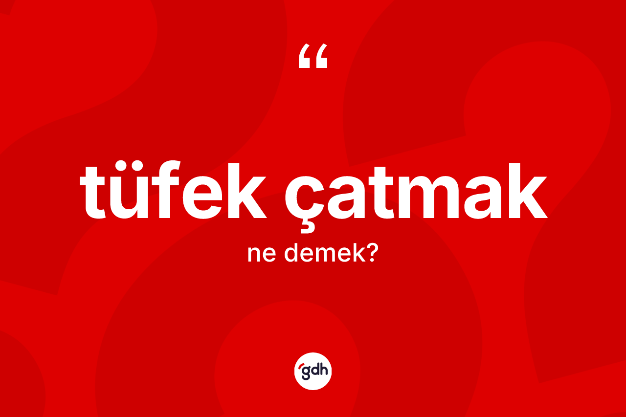 Tüfek çatmak ifadesinin sözlükteki anlamı nedir?