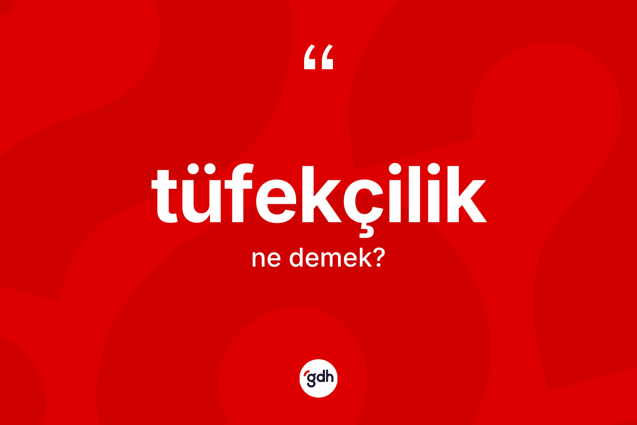 Tüfekçilik kelimesinin tanımı nedir?