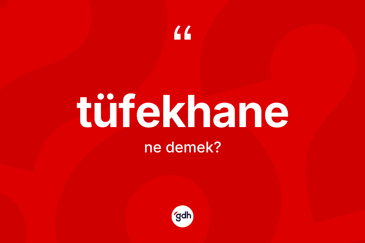 Tüfekhane ne anlama gelir?