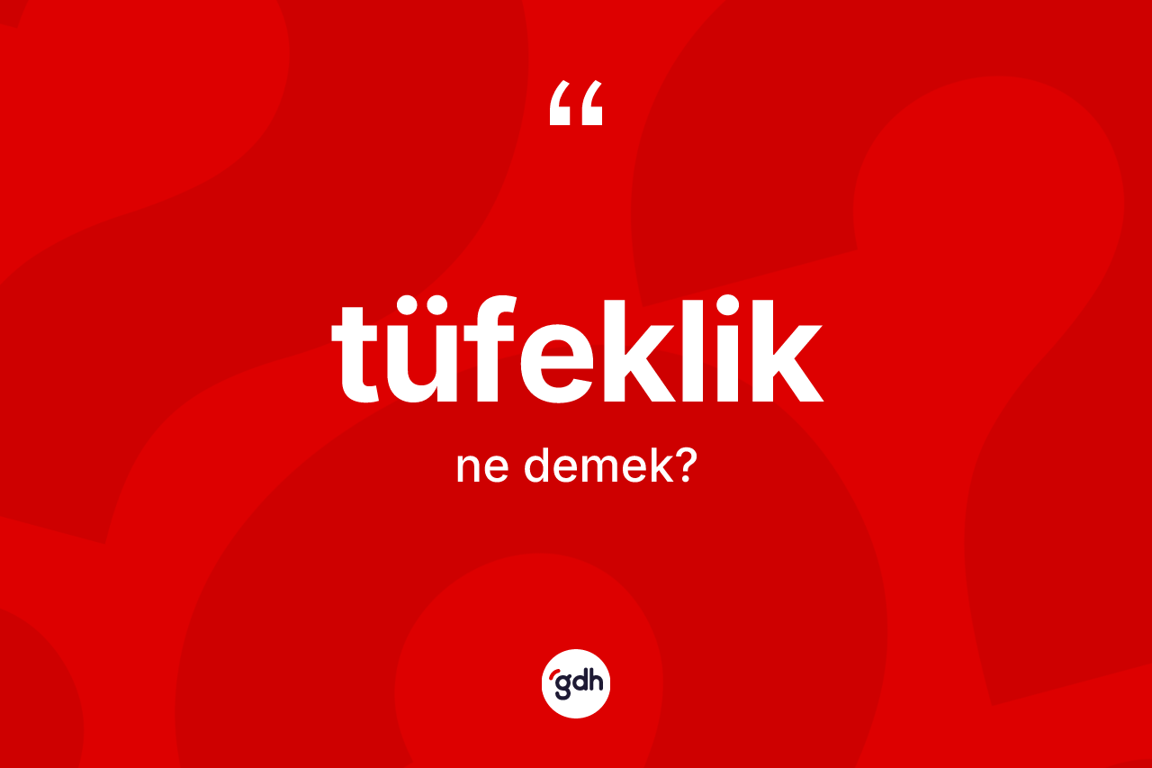Tüfeklik ne anlama gelir?