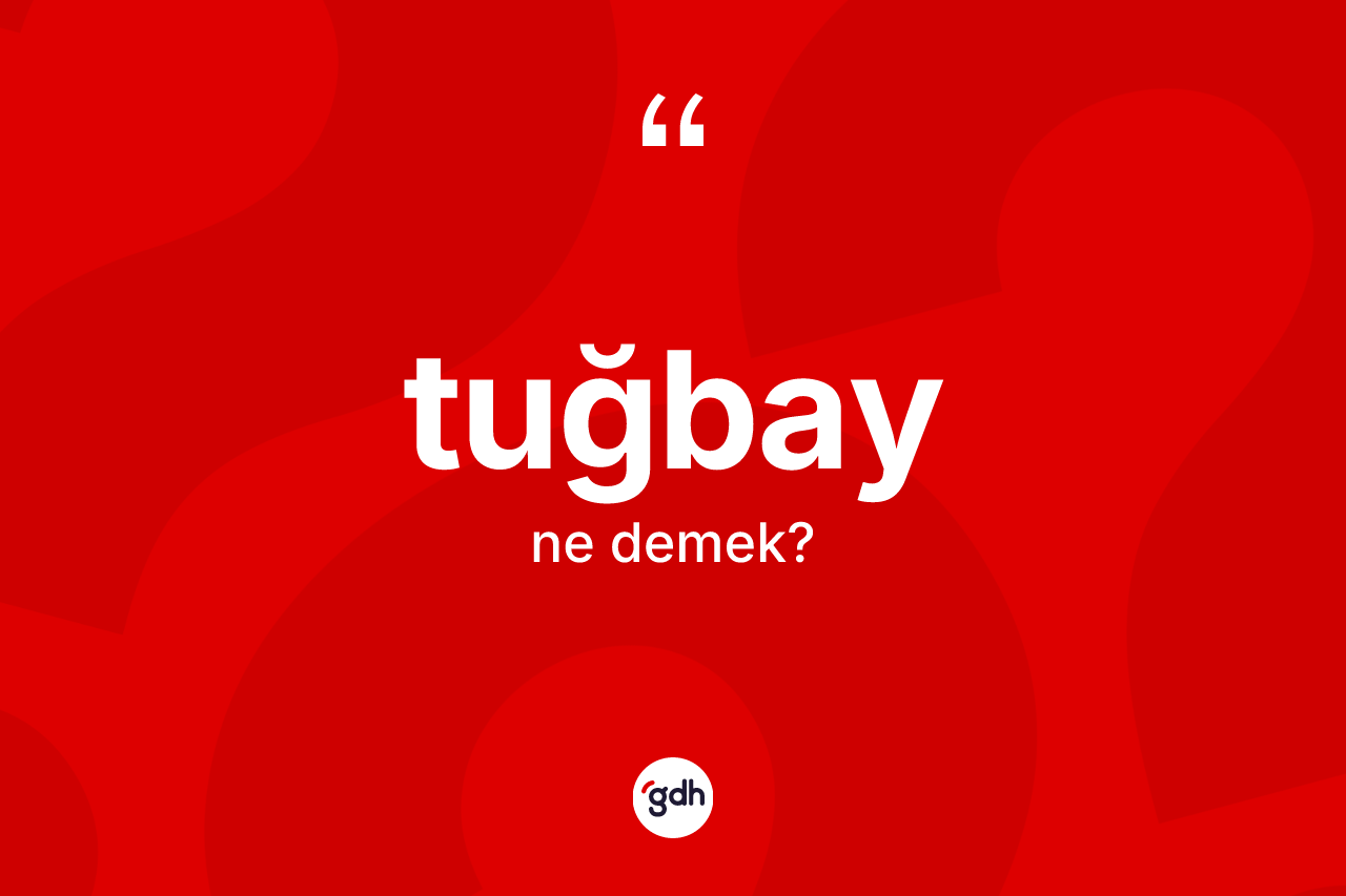 Tuğbay kelimesinin anlamı nedir? Tuğbayın sözlükteki anlamı nedir?
