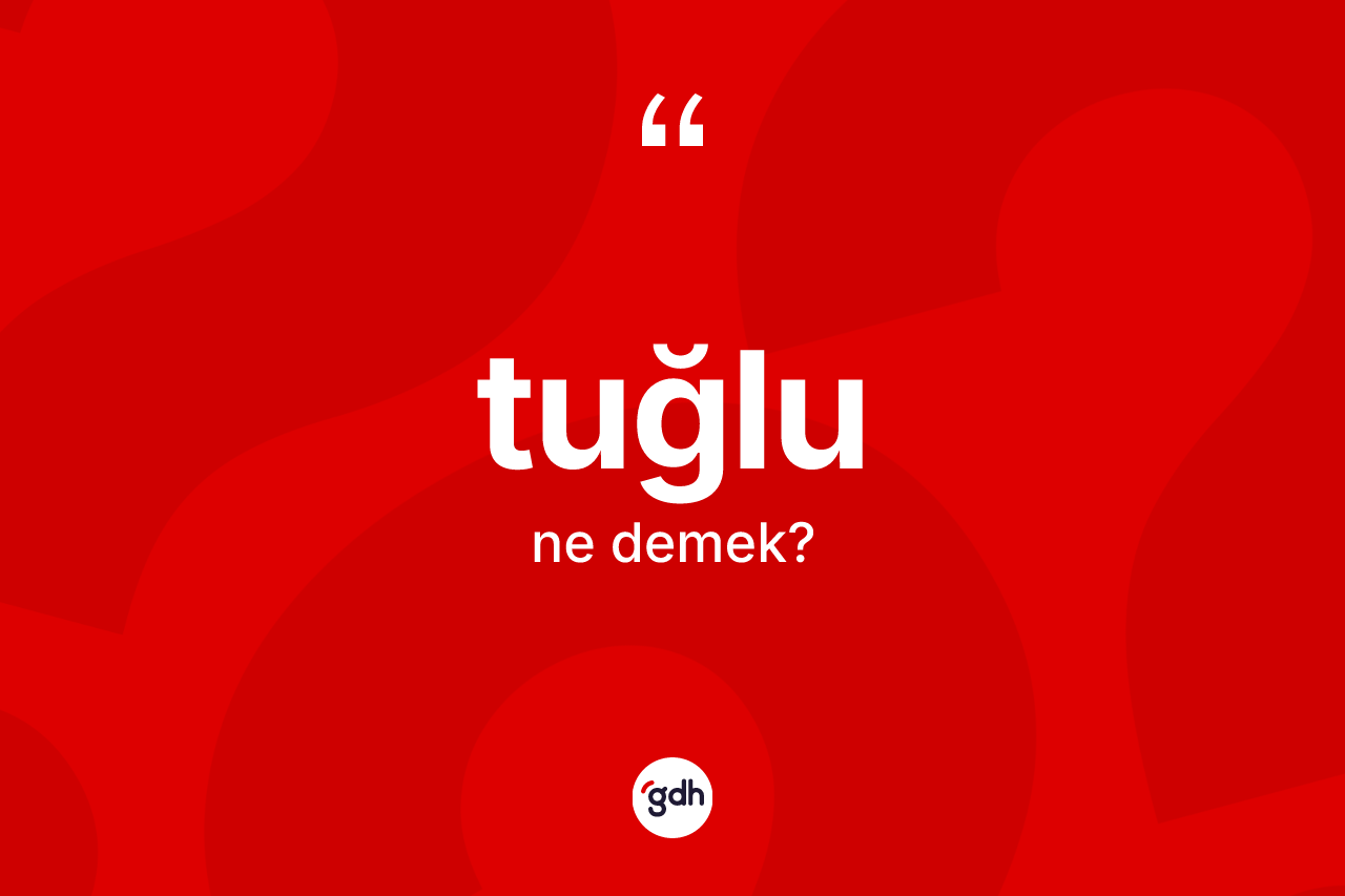 Tuğlu ne demek? Tuğlunun TDK'ya göre anlamı nedir?