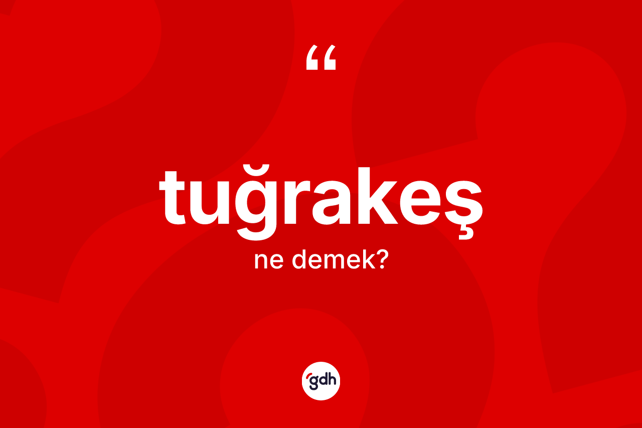 Tuğrakeş kelimesinin tanımı nedir? Tuğrakeşin sözlükteki anlamı nedir?