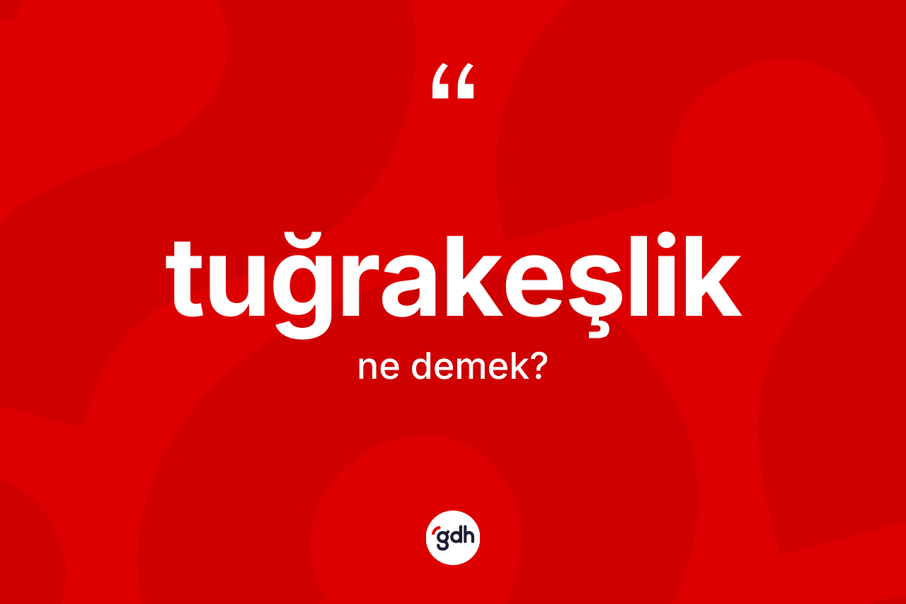 Tuğrakeşlik kelimesinin tanımı nedir?