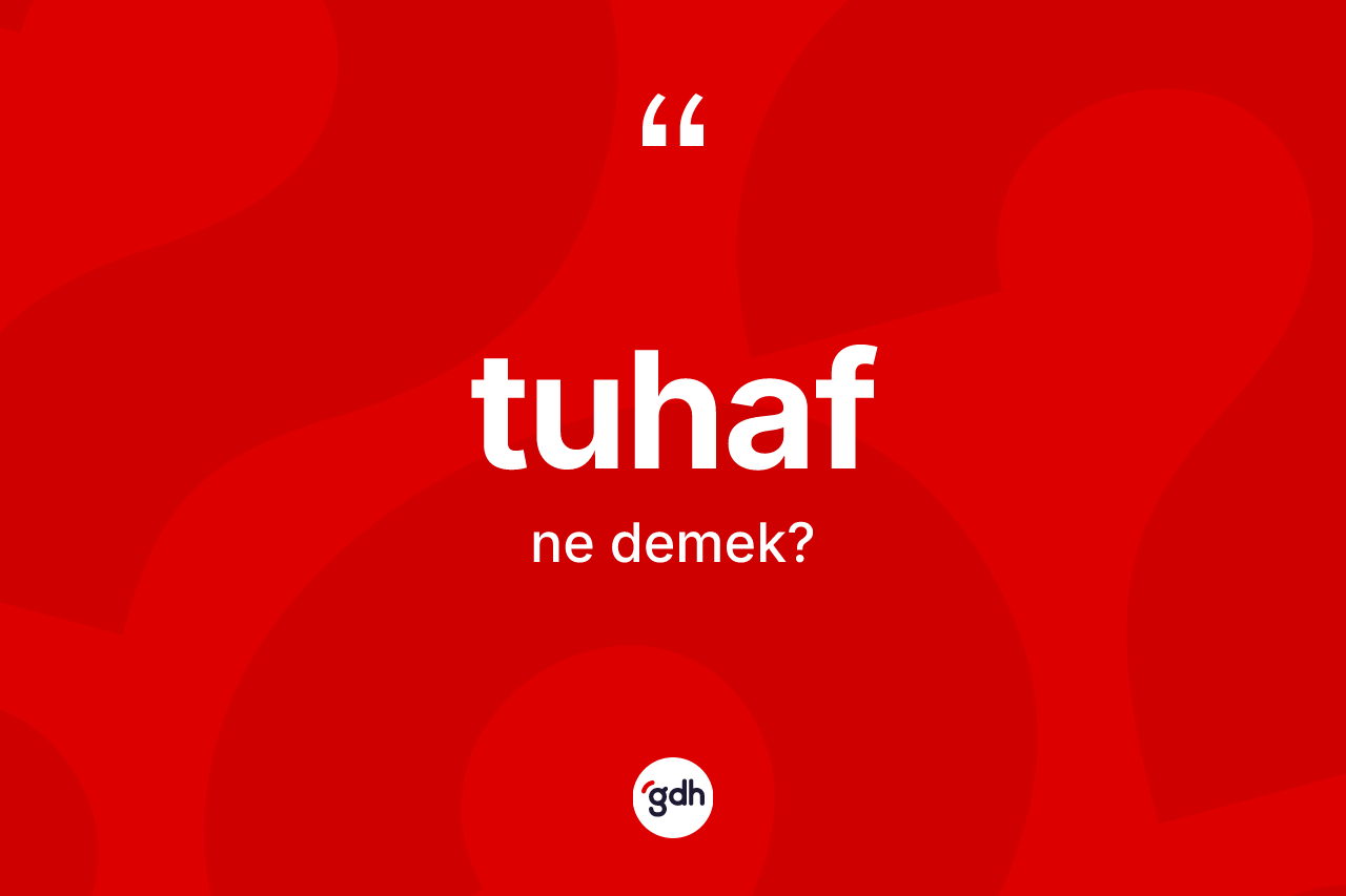 Tuhaf kelimesinin sözlükteki tanımı nedir?