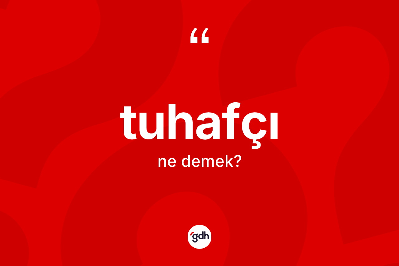 Tuhafçı kelimesinin anlamı nedir?