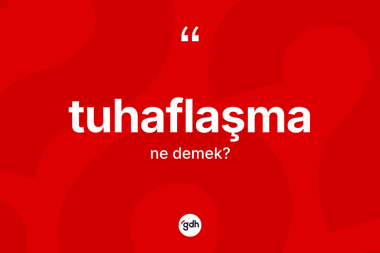 Tuhaflaşma kelimesinin anlamı nedir? Tuhaflaşma kelimesinin özellikleri nelerdir?