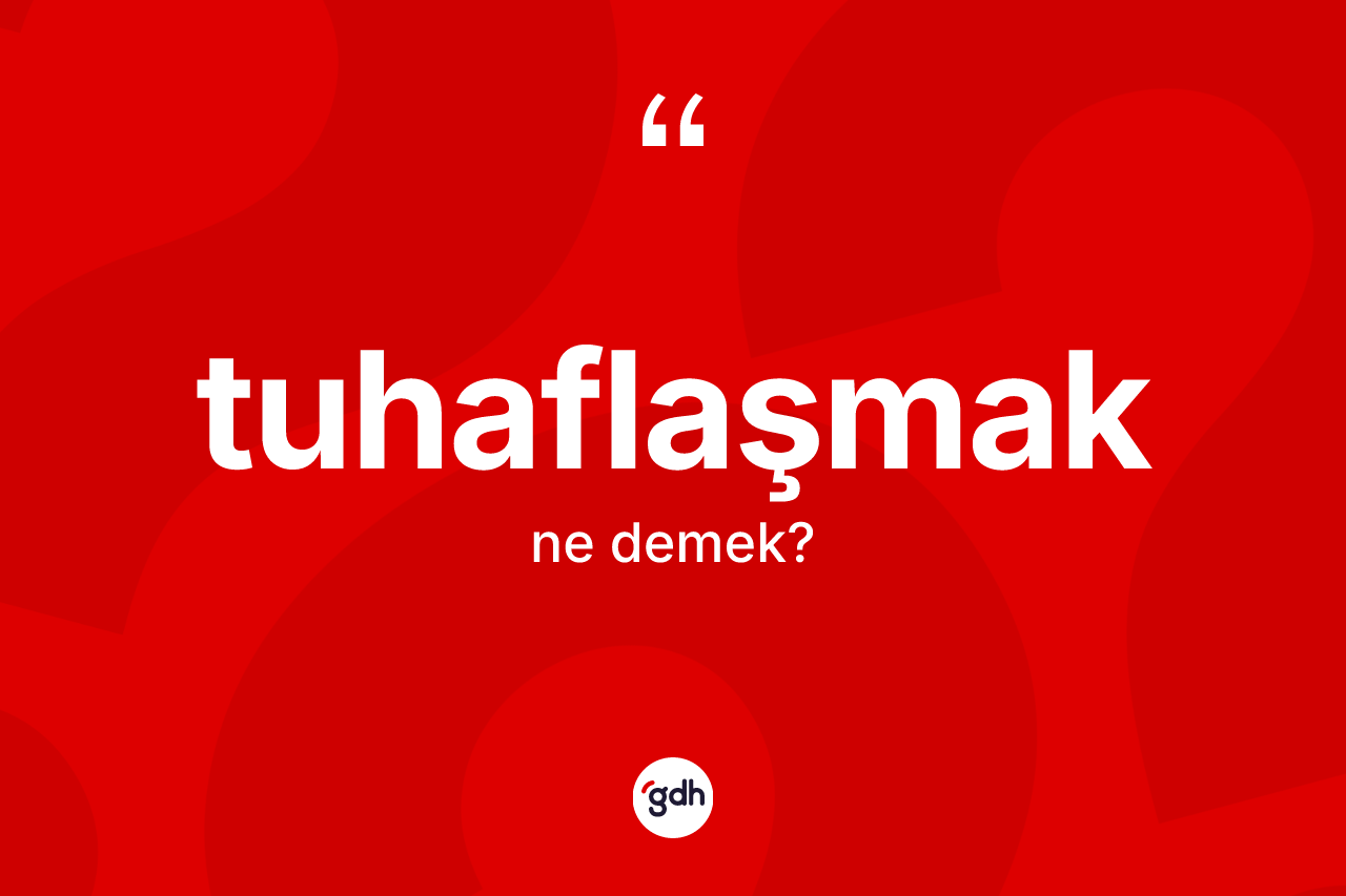 Tuhaflaşmak kelimesi ne demek? Tuhaflaşmak kelimesinin TDK anlamı nedir?