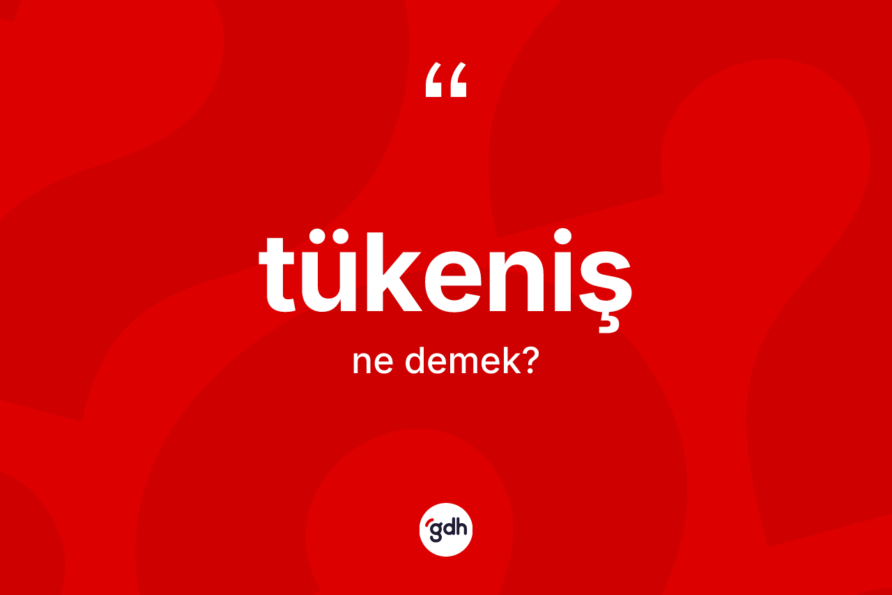 Tükeniş kelimesi ne anlama gelir?