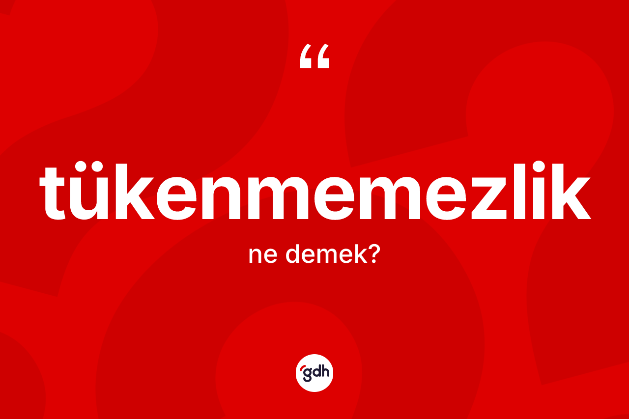 Tükenmemezlik kelimesinin anlamı nedir? Tükenmemezliğin kısaca tanımı nedir?