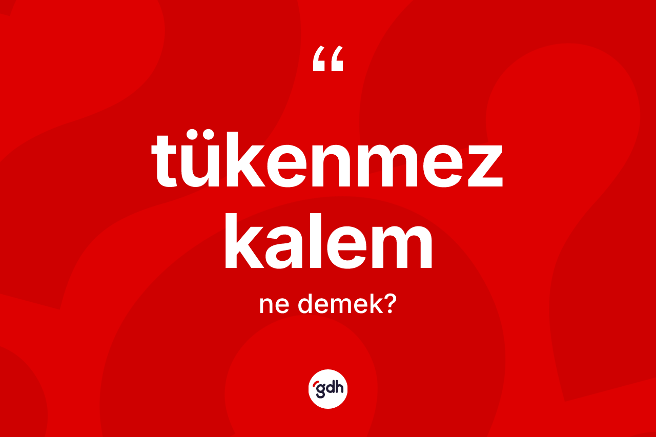 Tükenmez kalem kelimesinin anlamı nedir?