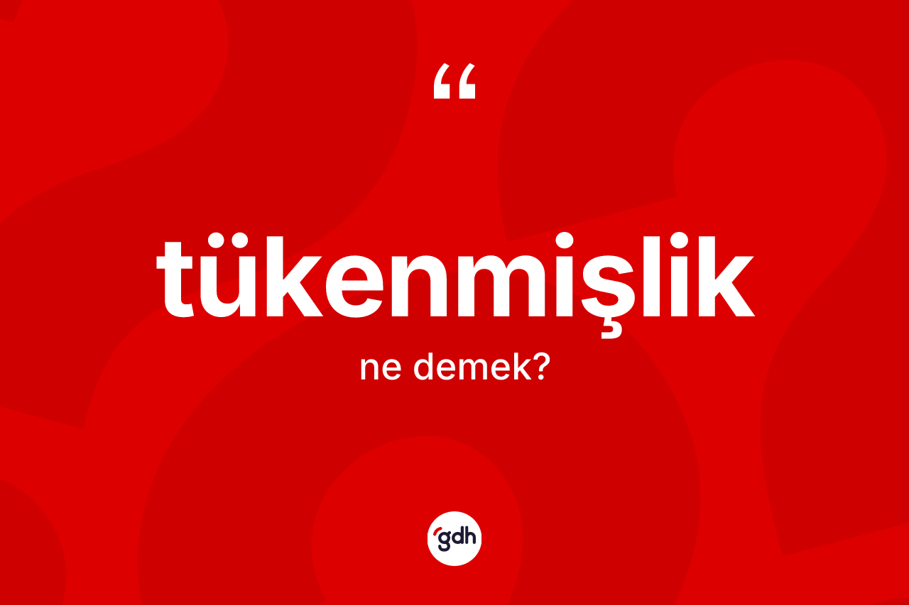 Tükenmişlik kelimesinin tanımı nedir?