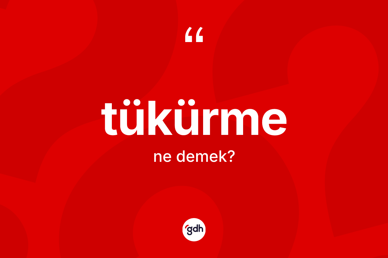 Tükürme ne demek?